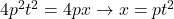 4p^2t^2=4px\to x=pt^2