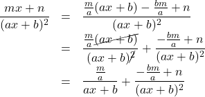 Rendered by QuickLaTeX.com \begin{array}{lll}\dfrac{mx+n}{(ax+b)^2}&=&\dfrac{\frac{m}{a}(ax+b)-\frac{bm}{a}+n}{(ax+b)^2}\\&=&\dfrac{\frac{m}{a}\cancel{(ax+b)}}{(ax+b)\cancel{^2}}+\dfrac{-\frac{bm}{a}+n}{(ax+b)^2}\\&=&\dfrac{\frac{m}{a}}{ax+b}+\dfrac{-\frac{bm}{a}+n}{(ax+b)^2}\end{array}