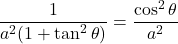 \dfrac{1}{a^2(1+\tan^2\theta)}=\dfrac{\cos^2\theta}{a^2}