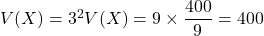 V(X)=3^2V(X)=9\times\dfrac{400}{9}=400