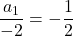 \dfrac{a_1}{-2}=-\dfrac12