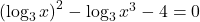 \left(\log_3 x\right)^2-\log_3 x^3-4=0