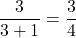 \dfrac{3}{3+1}=\dfrac{3}{4}