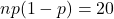 np(1-p)=20