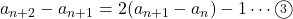 a_{n+2}-a_{n+1}=2(a_{n+1}-a_n)-1\cdots\maru3