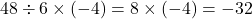 48\div6\times(-4)=8\times(-4)=-32