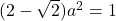 (2-\sqrt2)a^2=1