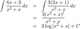 \begin{array}{lll}\displaystyle\int\dfrac{6x+3}{x^2+x}\,dx&=&\displaystyle\int\dfrac{3(2x+1)}{x^2+x}\,dx\\&=&\dfrac{3(x^2+x)'}{x^2+x}\\&=&3\log{|x^2+x|}+C\end{array}