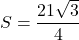 S=\dfrac{21\sqrt3}{4}