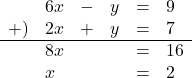 Rendered by QuickLaTeX.com \begin{array}{llllll}&6x&-&y&=&9\\+)&2x&+&y&=&7\\ \hline&8x&&&=&16\\&x&&&=&2\end{array}
