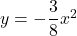 y=-\dfrac38 x^2