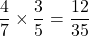 \dfrac{4}{7}\times\dfrac{3}{5}=\dfrac{12}{35}