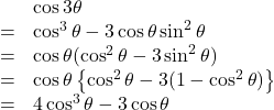 \begin{array}{lll} &&\cos 3\theta\\ &=&\cos^3\theta-3\cos\theta\sin^2\theta\\ &=&\cos\theta(\cos^2\theta-3\sin^2\theta)\\ &=&\cos\theta\left\{\cos^2\theta-3(1-\cos^2\theta)\right\}\\ &=&4\cos^3\theta-3\cos\theta \end{array}