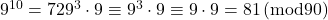 9^{10}=729^3\cdot9\equiv9^3\cdot9\equiv9\cdot9=81\, (\text{mod90})