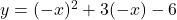 y=(-x)^2+3(-x)-6