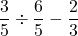 \dfrac{3}{5}\div\dfrac{6}{5}-\dfrac{2}{3}