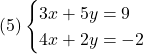  (5)\begin{cases} 3x + 5y  =  9 \\ 4x + 2y  =  -2 \end{cases} 