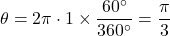 \theta=2\pi\cdot1\times\dfrac{60^{\circ}}{360^{\circ}}=\dfrac{\pi}{3}