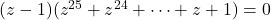 (z-1)(z^{25}+z^{24}+\cdots+z+1)=0