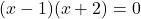 (x-1)(x+2)=0