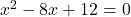 x^2-8x+12=0