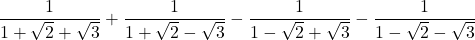 \dfrac{1}{1+\sqrt{2}+\sqrt{3}}+\dfrac{1}{1+\sqrt{2}-\sqrt{3}}-\dfrac{1}{1-\sqrt{2}+\sqrt{3}}-\dfrac{1}{1-\sqrt{2}-\sqrt{3}}