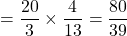 =\dfrac{20}{3}\times\dfrac{4}{13}=\dfrac{80}{39}