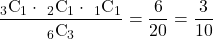 Rendered by QuickLaTeX.com \dfrac{_3\text{C}_1\cdot\ _2\text{C}_1\cdot\ _1\text{C}_1}{_6\text{C}_3}=\dfrac{6}{20}=\dfrac{3}{10}