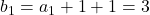 b_1=a_1+1+1=3