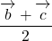 \dfrac{\overrightarrow{ \mathstrut b}+\overrightarrow{ \mathstrut c}}{2}