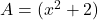 A=(x^2+2)