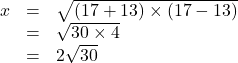 Rendered by QuickLaTeX.com \begin{array}{lll}x&=&\sqrt{(17+13)\times(17-13)}\\&=&\sqrt{30\times4}\\&=&2\sqrt{30}\end{array}