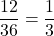 \dfrac{12}{36}=\dfrac13