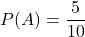 P(A)=\dfrac{5}{10}