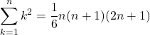 \displaystyle\sum_{k=1}^{n}k^2=\dfrac16n(n+1)(2n+1)