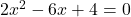 2x^2-6x+4=0