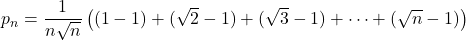 p_n=\dfrac{1}{n\sqrt{n}}\left((1-1)+(\sqrt2-1)+(\sqrt3-1)+\cdots+(\sqrt{n}-1)\right)