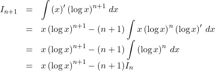 \begin{array}{lll}I_{n+1}&=&\displaystyle\int\left( x \right)'\left(\log x\right)^{n+1}\, dx\\&=&x\left(\log x\right)^{n+1}-(n+1)\displaystyle\int x\left(\log x\right)^n\left(\log x\right)'\, dx\\&=&x\left(\log x\right)^{n+1}-(n+1)\displaystyle\int \left(\log x\right)^n\, dx\\&=&x\left(\log x\right)^{n+1}-(n+1)I_n\end{array}