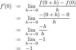 Rendered by QuickLaTeX.com \begin{array}{lll}f'(0)&=&\displaystyle\lim_{h \to -0} \dfrac{f(0+h)-f(0)}{h}\\&=&\displaystyle\lim_{h \to -0}\dfrac{-(0+h)-0}{h}\\&=&\displaystyle\lim_{h \to -0}\dfrac{-h}{h}\\&=&\displaystyle\lim_{h \to -0}-1\\&=&-1\end{array}
