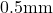 0.5\text{mm}