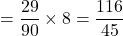 =\dfrac{29}{90}\times8=\dfrac{116}{45}