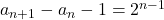 a_{n+1}-a_n-1=2^{n-1}