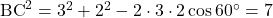 \mathrm{BC}^2=3^2+2^2-2\cdot3\cdot2\cos60\Deg=7