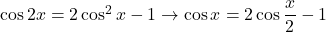 \cos2x=2\cos^2x-1\to\cos x=2\cos\dfrac{x}{2}-1