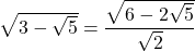 \sqrt{3-\sqrt{5}}=\dfrac{\sqrt{6-2\sqrt{5}}}{\sqrt2}