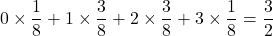 0\times\dfrac18+1\times\dfrac38+2\times\dfrac38+3\times\dfrac18=\dfrac{3}{2}