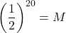 \left(\dfrac12\right)^{20}=M