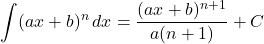 \displaystyle\int (ax+b)^n\, dx=\dfrac{(ax+b)^{n+1}}{a(n+1)}+C