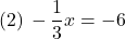 (2)\, -\dfrac{1}{3}x=-6