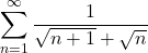 \displaystyle\sum^\infty_{n=1}\dfrac{1}{\sqrt{n+1}+\sqrt{n}}